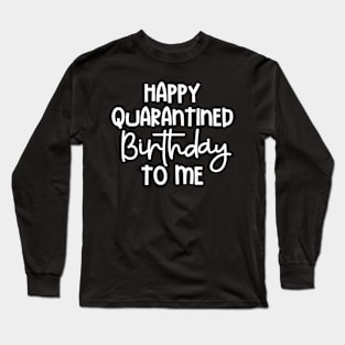 Quarantine Happy Quarantined Birthday To Me Long Sleeve T-Shirt